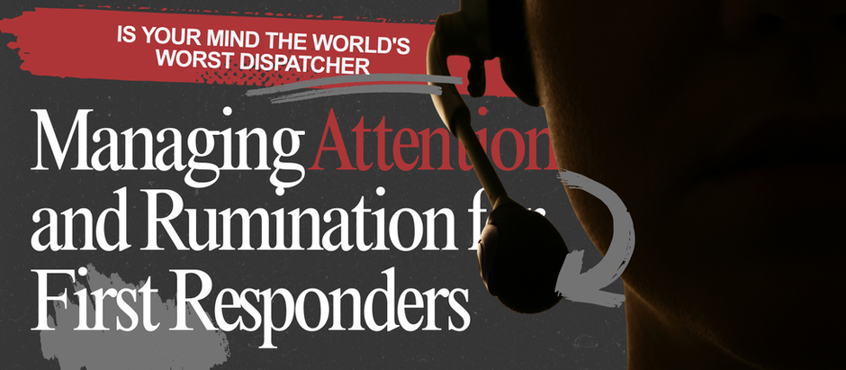 Is Your Mind the World's Worst Dispatcher: Managing Attention and Rumination for First Responders