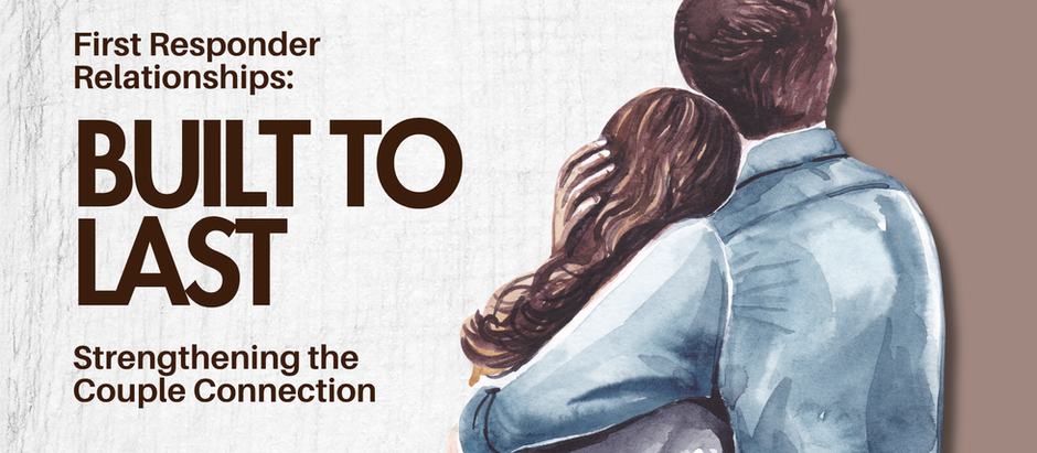 First Responder Relationships: Built to Last - Strengthening the Couple Connection